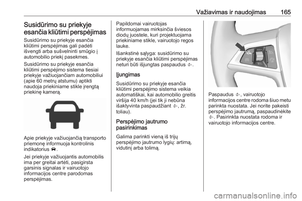 OPEL CORSA 2017 Savininko vadovas (in Lithuanian) Važiavimas ir naudojimas165Susidūrimo su priekyjeesančia kliūtimi perspėjimas
Susidūrimo su priekyje esančia
kliūtimi perspėjimas gali padėti
išvengti arba sušvelninti smūgio į
automobil OPEL CORSA 2017 Savininko vadovas (in Lithuanian) Važiavimas ir naudojimas165Susidūrimo su priekyjeesančia kliūtimi perspėjimas
Susidūrimo su priekyje esančia
kliūtimi perspėjimas gali padėti
išvengti arba sušvelninti smūgio į
automobil