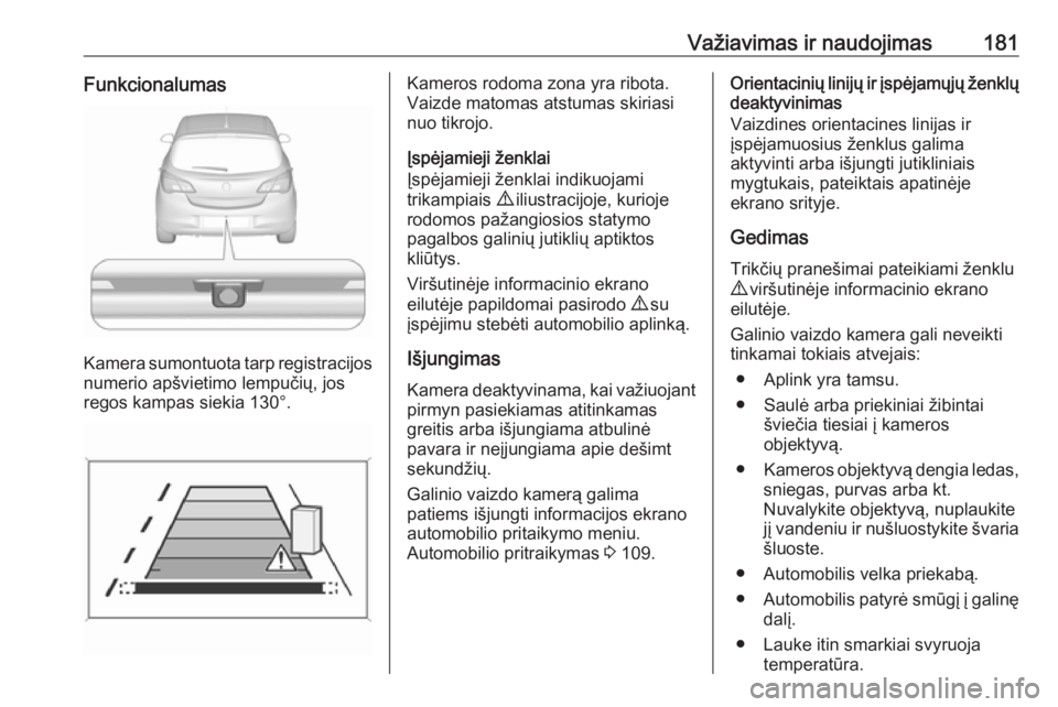 OPEL CORSA 2017 Savininko vadovas (in Lithuanian) Važiavimas ir naudojimas181Funkcionalumas
Kamera sumontuota tarp registracijosnumerio apšvietimo lempučių, jos
regos kampas siekia 130°.
Kameros rodoma zona yra ribota.
Vaizde matomas atstumas sk OPEL CORSA 2017 Savininko vadovas (in Lithuanian) Važiavimas ir naudojimas181Funkcionalumas
Kamera sumontuota tarp registracijosnumerio apšvietimo lempučių, jos
regos kampas siekia 130°.
Kameros rodoma zona yra ribota.
Vaizde matomas atstumas sk