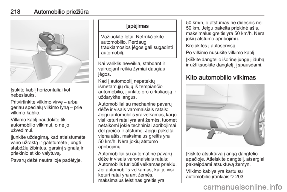 OPEL CROSSLAND X 2017.75  Savininko vadovas (in Lithuanian) 218Automobilio priežiūra
Įsukite kablį horizontaliai kol
nebesisuks.
Pritvirtinkite vilkimo virvę – arba
geriau specialų vilkimo lyną – prie
vilkimo kablio.
Vilkimo kablį naudokite tik
aut