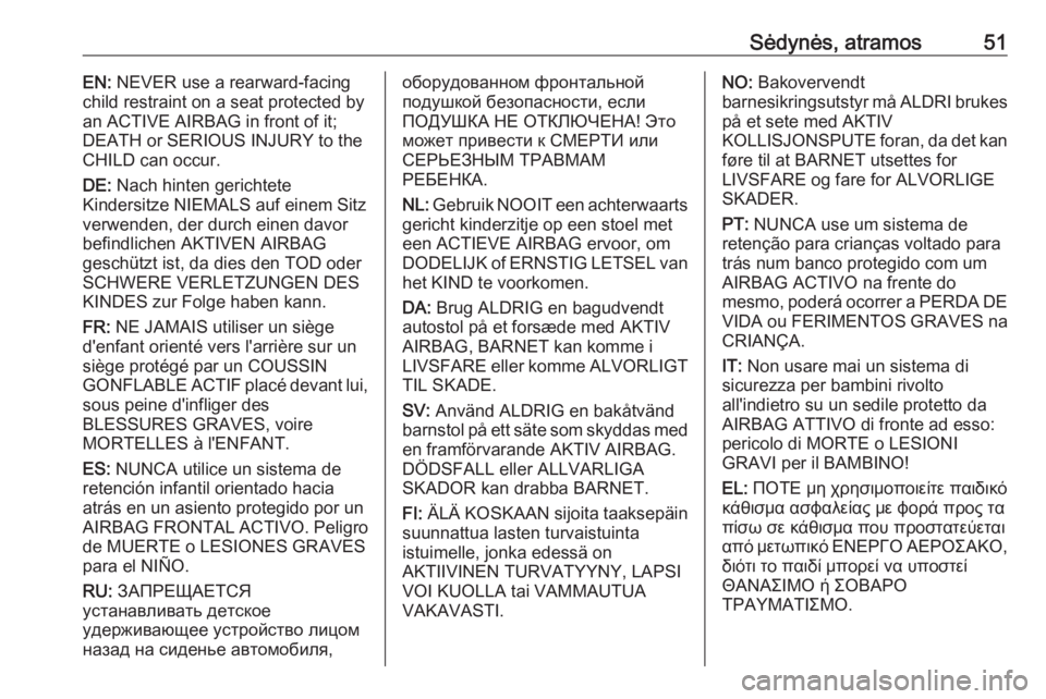 OPEL CROSSLAND X 2020  Savininko vadovas (in Lithuanian) Sėdynės, atramos51EN: NEVER use a rearward-facing
child restraint on a seat protected by
an ACTIVE AIRBAG in front of it;
DEATH or SERIOUS INJURY to the
CHILD can occur.
DE:  Nach hinten gerichtete
