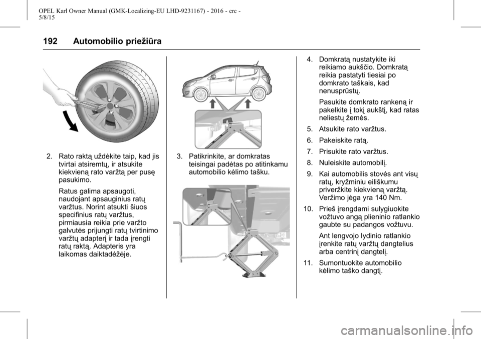 OPEL KARL 2015.75  Savininko vadovas (in Lithuanian) OPEL Karl Owner Manual (GMK-Localizing-EU LHD-9231167) - 2016 - crc -
5/8/15
192 Automobilio priežiūra
2. Rato raktąuždėkite taip, kad jis
tvirtai atsiremtų, ir atsukite
kiekvieną rato varžtą