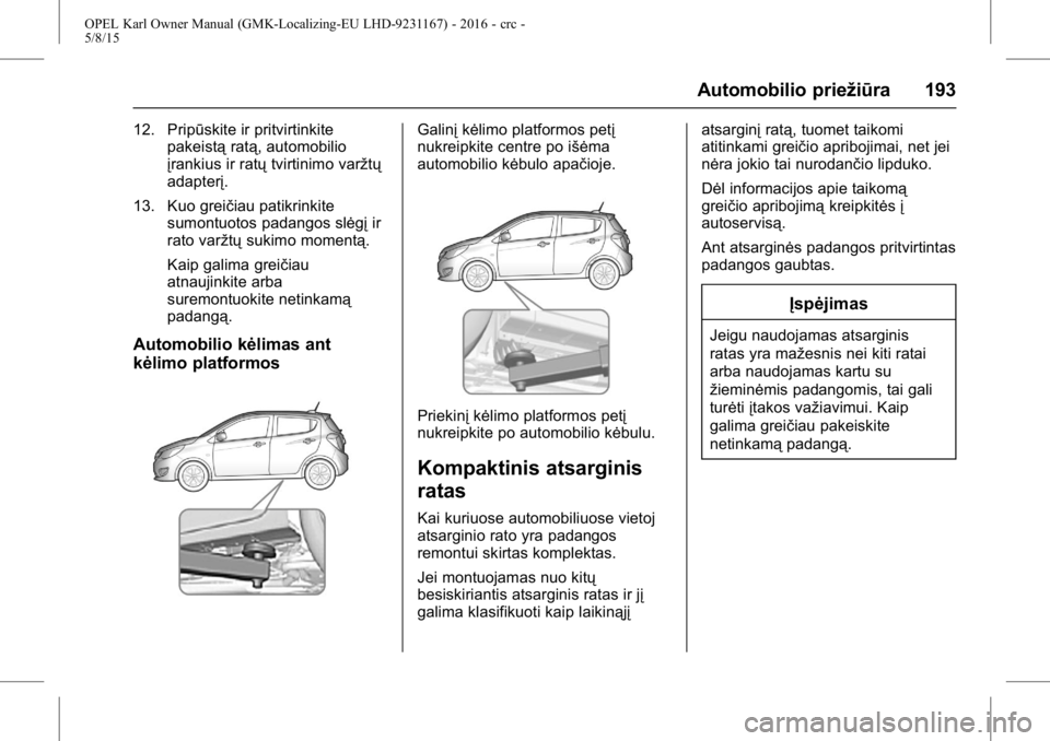 OPEL KARL 2015.75  Savininko vadovas (in Lithuanian) OPEL Karl Owner Manual (GMK-Localizing-EU LHD-9231167) - 2016 - crc -
5/8/15
Automobilio priežiūra 193
12. Pripūskite ir pritvirtinkitepakeistą ratą, automobilio
įrankius ir ratų tvirtinimo var