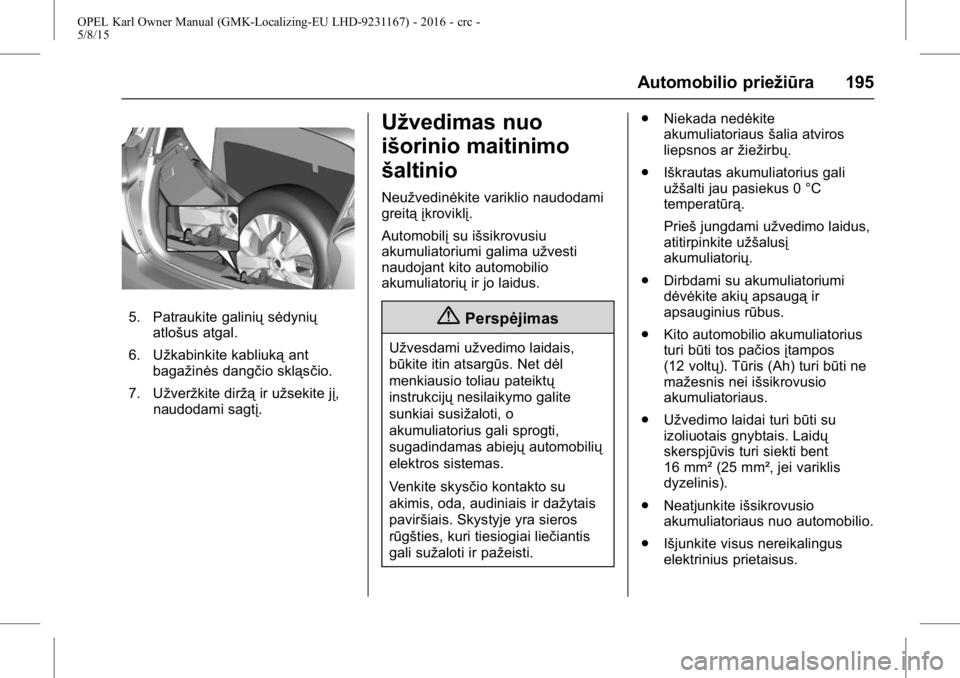 OPEL KARL 2015.75  Savininko vadovas (in Lithuanian) OPEL Karl Owner Manual (GMK-Localizing-EU LHD-9231167) - 2016 - crc -
5/8/15
Automobilio priežiūra 195
5. Patraukite galiniųsėdynių
atlošus atgal.
6. Užkabinkite kabliuką ant
bagažinės dang