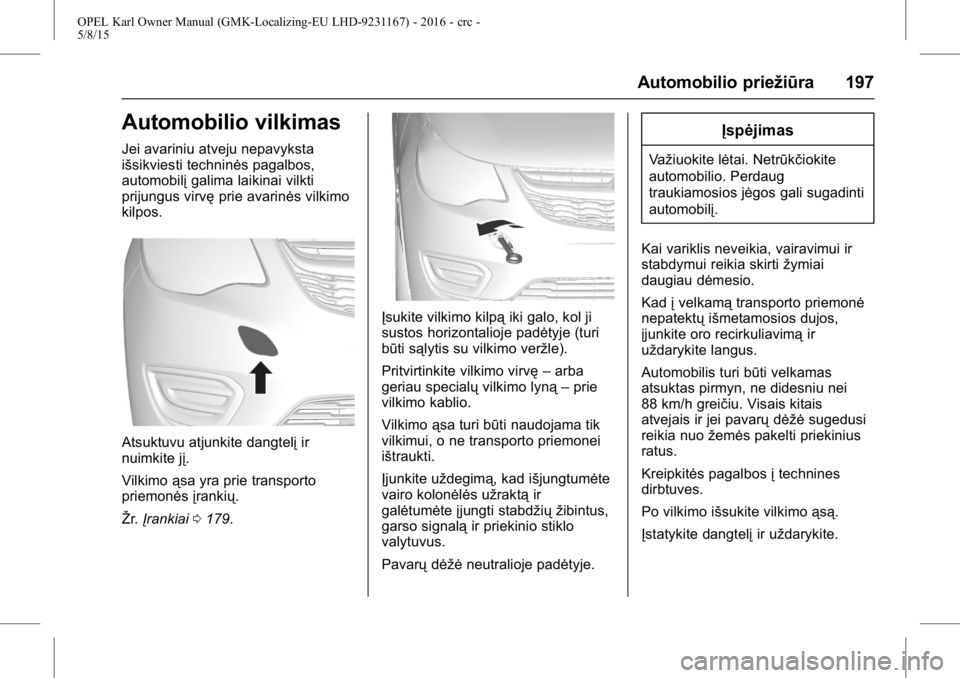 OPEL KARL 2015.75  Savininko vadovas (in Lithuanian) OPEL Karl Owner Manual (GMK-Localizing-EU LHD-9231167) - 2016 - crc -
5/8/15
Automobilio priežiūra 197
Automobilio vilkimas
Jei avariniu atveju nepavyksta
išsikviesti techninės pagalbos,
automobil
