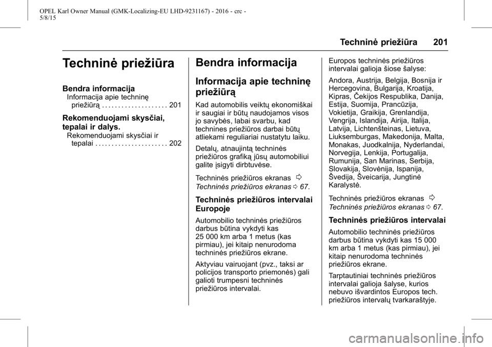 OPEL KARL 2015.75  Savininko vadovas (in Lithuanian) OPEL Karl Owner Manual (GMK-Localizing-EU LHD-9231167) - 2016 - crc -
5/8/15
Techninėpriežiūra 201
Techninėpriežiūra
Bendra informacija
Informacija apie techninę
priežiūrą . . . . . . . . . 