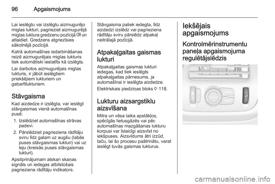 OPEL AMPERA 2012.5 Īpašnieka rokasgrāmata (in Latvian) 96Apgaismojums
Lai ieslēgtu vai izslēgtu aizmugurējo
miglas lukturi, pagrieziet aizmugurējā
miglas luktura gredzenu pozīcijā r un
atlaidiet. Gredzens atgriezīsies sākotnējā pozīcijā.
Kat OPEL AMPERA 2012.5 Īpašnieka rokasgrāmata (in Latvian) 96Apgaismojums
Lai ieslēgtu vai izslēgtu aizmugurējo
miglas lukturi, pagrieziet aizmugurējā
miglas luktura gredzenu pozīcijā r un
atlaidiet. Gredzens atgriezīsies sākotnējā pozīcijā.
Kat