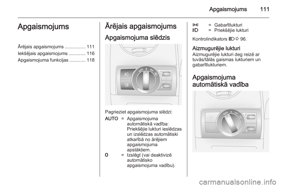 OPEL ANTARA 2014.5  Īpašnieka rokasgrāmata (in Latvian) Apgaismojums111ApgaismojumsĀrējais apgaismojums ................ 111
Iekšējais apgaismojums ............. 116
Apgaismojuma funkcijas ............118Ārējais apgaismojums
Apgaismojuma slēdzis
Pag