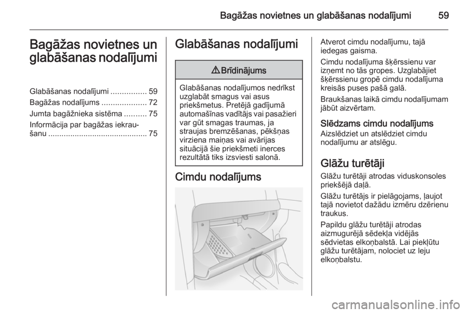 OPEL ANTARA 2014.5  Īpašnieka rokasgrāmata (in Latvian) Bagāžas novietnes un glabāšanas nodalījumi59Bagāžas novietnes unglabāšanas nodalījumiGlabāšanas nodalījumi ................59
Bagāžas nodalījums ....................72
Jumta bagāžnie