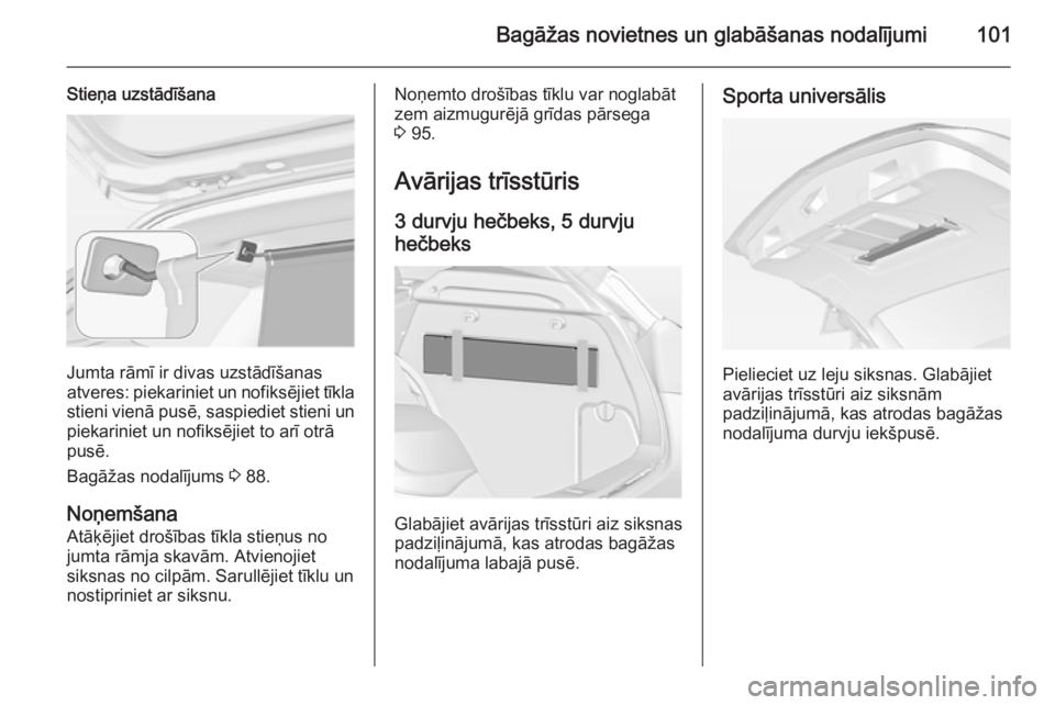 OPEL ASTRA J 2014  Īpašnieka rokasgrāmata (in Latvian) Bagāžas novietnes un glabāšanas nodalījumi101
Stieņa uzstādīšana
Jumta rāmī ir divas uzstādīšanas
atveres: piekariniet un nofiksējiet tīkla
stieni vienā pusē, saspiediet stieni un
pi
