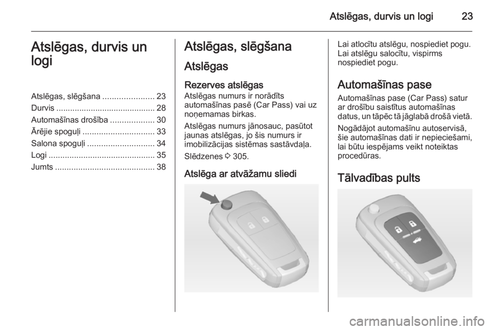 OPEL ASTRA J 2014 Īpašnieka rokasgrāmata (in Latvian) Atslēgas, durvis un logi23Atslēgas, durvis un
logiAtslēgas, slēgšana ......................23
Durvis ........................................... 28
Automašīnas drošība ...................30
OPEL ASTRA J 2014 Īpašnieka rokasgrāmata (in Latvian) Atslēgas, durvis un logi23Atslēgas, durvis un
logiAtslēgas, slēgšana ......................23
Durvis ........................................... 28
Automašīnas drošība ...................30