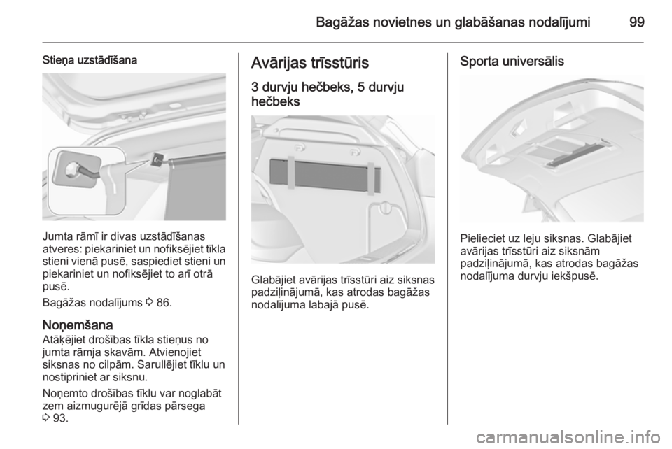 OPEL ASTRA J 2015.5  Īpašnieka rokasgrāmata (in Latvian) Bagāžas novietnes un glabāšanas nodalījumi99
Stieņa uzstādīšana
Jumta rāmī ir divas uzstādīšanas
atveres: piekariniet un nofiksējiet tīkla
stieni vienā pusē, saspiediet stieni un
pie