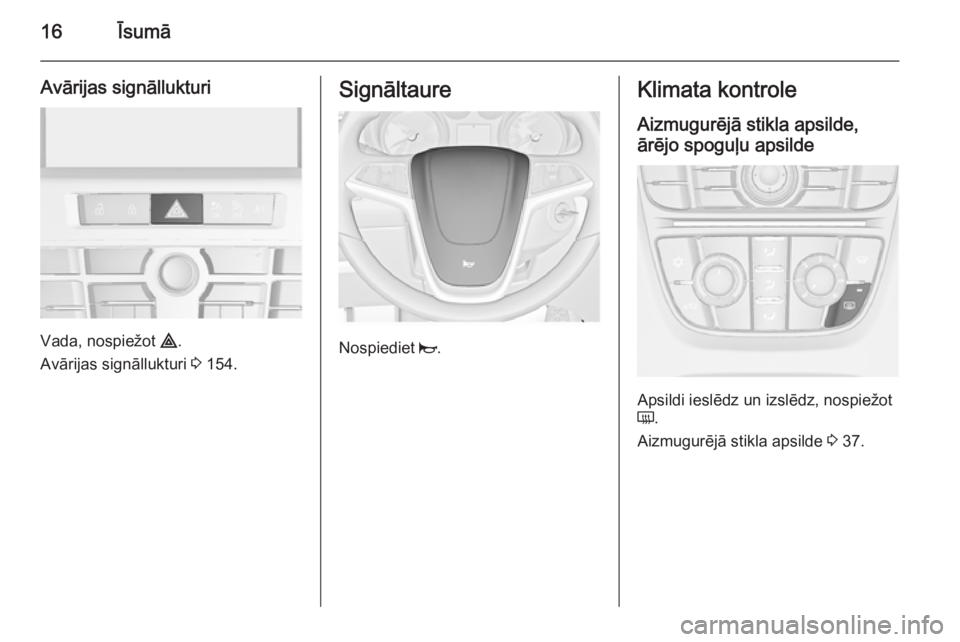 OPEL ASTRA J 2015.5  Īpašnieka rokasgrāmata (in Latvian) 16Īsumā
Avārijas signāllukturi
Vada, nospiežot ¨.
Avārijas signāllukturi  3 154.
Signāltaure
Nospiediet  j.
Klimata kontrole
Aizmugurējā stikla apsilde,
ārējo spoguļu apsilde
Apsildi ies