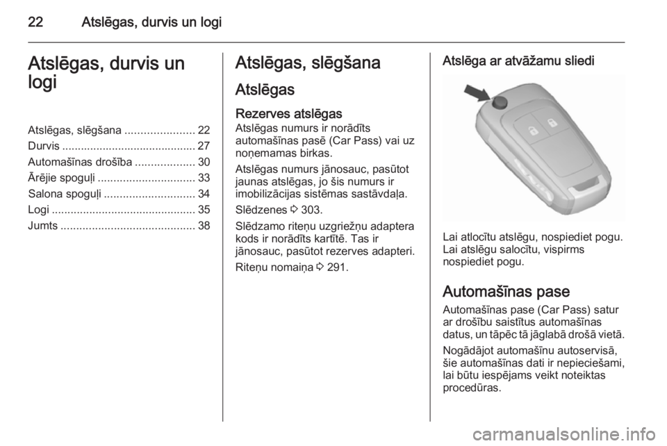 OPEL ASTRA J 2015.5 Īpašnieka rokasgrāmata (in Latvian) 22Atslēgas, durvis un logiAtslēgas, durvis un
logiAtslēgas, slēgšana ......................22
Durvis ........................................... 27
Automašīnas drošība ...................30
OPEL ASTRA J 2015.5 Īpašnieka rokasgrāmata (in Latvian) 22Atslēgas, durvis un logiAtslēgas, durvis un
logiAtslēgas, slēgšana ......................22
Durvis ........................................... 27
Automašīnas drošība ...................30
