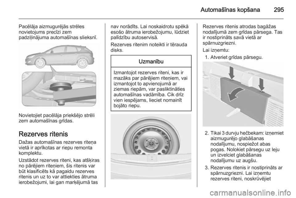 OPEL ASTRA J 2015.5 Īpašnieka rokasgrāmata (in Latvian) Automašīnas kopšana295
Pacēlāja aizmugurējās strēles
novietojums precīzi zem
padziļinājuma automašīnas slieksnī.
Novietojiet pacēlāja priekšējo strēli
zem automašīnas grīdas.
Rez OPEL ASTRA J 2015.5 Īpašnieka rokasgrāmata (in Latvian) Automašīnas kopšana295
Pacēlāja aizmugurējās strēles
novietojums precīzi zem
padziļinājuma automašīnas slieksnī.
Novietojiet pacēlāja priekšējo strēli
zem automašīnas grīdas.
Rez
