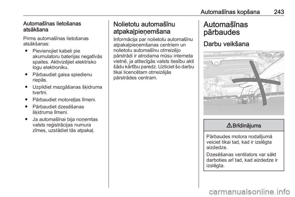 OPEL ASTRA K 2017  Īpašnieka rokasgrāmata (in Latvian) Automašīnas kopšana243Automašīnas lietošanas
atsākšana
Pirms automašīnas lietošanas
atsākšanas:
● Pievienojiet kabeli pie akumulatoru baterijas negatīvās
spailes. Aktivizējiet elektr