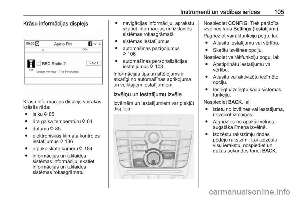 OPEL CASCADA 2018 Īpašnieka rokasgrāmata (in Latvian) Instrumenti un vadības ierīces105Krāsu informācijas displejs
Krāsu informācijas displejs vairākās
krāsās rāda:
● laiku 3 85
● āra gaisa temperatūru 3 84
● datumu 3 85
● elektro OPEL CASCADA 2018 Īpašnieka rokasgrāmata (in Latvian) Instrumenti un vadības ierīces105Krāsu informācijas displejs
Krāsu informācijas displejs vairākās
krāsās rāda:
● laiku 3 85
● āra gaisa temperatūru 3 84
● datumu 3 85
● elektro