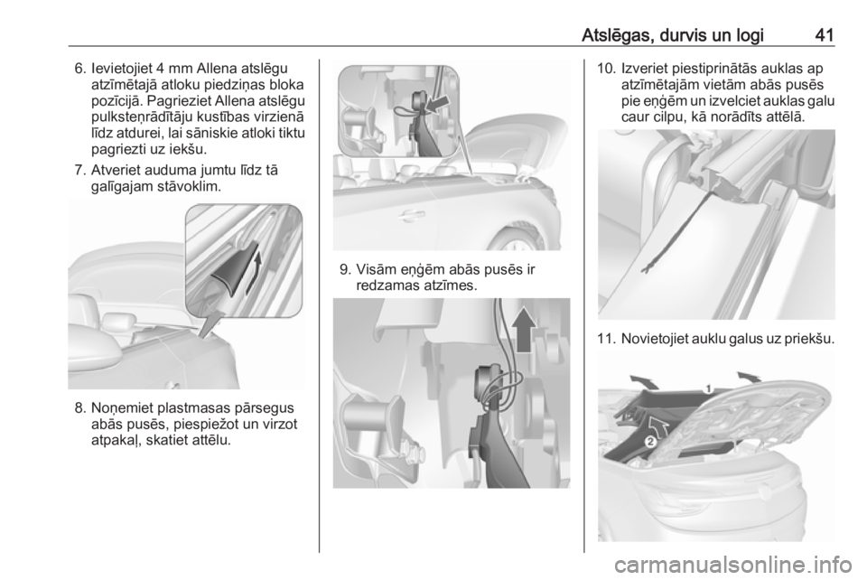 OPEL CASCADA 2018  Īpašnieka rokasgrāmata (in Latvian) Atslēgas, durvis un logi416. Ievietojiet 4 mm Allena atslēguatzīmētajā atloku piedziņas bloka
pozīcijā. Pagrieziet Allena atslēgu pulksteņrādītāju kustības virzienā
līdz atdurei, lai s