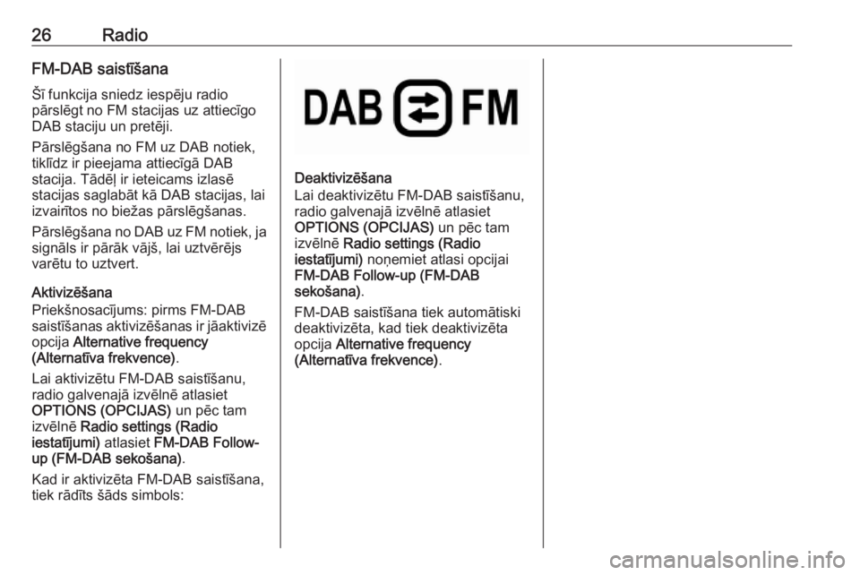 OPEL COMBO E 2019.1 Informācijas un izklaides sistēmas rokasgrāmata (in Latvian) 26RadioFM-DAB saistīšana
Šī funkcija sniedz iespēju radio
pārslēgt no FM stacijas uz attiecīgo
DAB staciju un pretēji.
Pārslēgšana no FM uz DAB notiek,
tiklīdz ir pieejama attiecīgā DAB OPEL COMBO E 2019.1 Informācijas un izklaides sistēmas rokasgrāmata (in Latvian) 26RadioFM-DAB saistīšana
Šī funkcija sniedz iespēju radio
pārslēgt no FM stacijas uz attiecīgo
DAB staciju un pretēji.
Pārslēgšana no FM uz DAB notiek,
tiklīdz ir pieejama attiecīgā DAB
