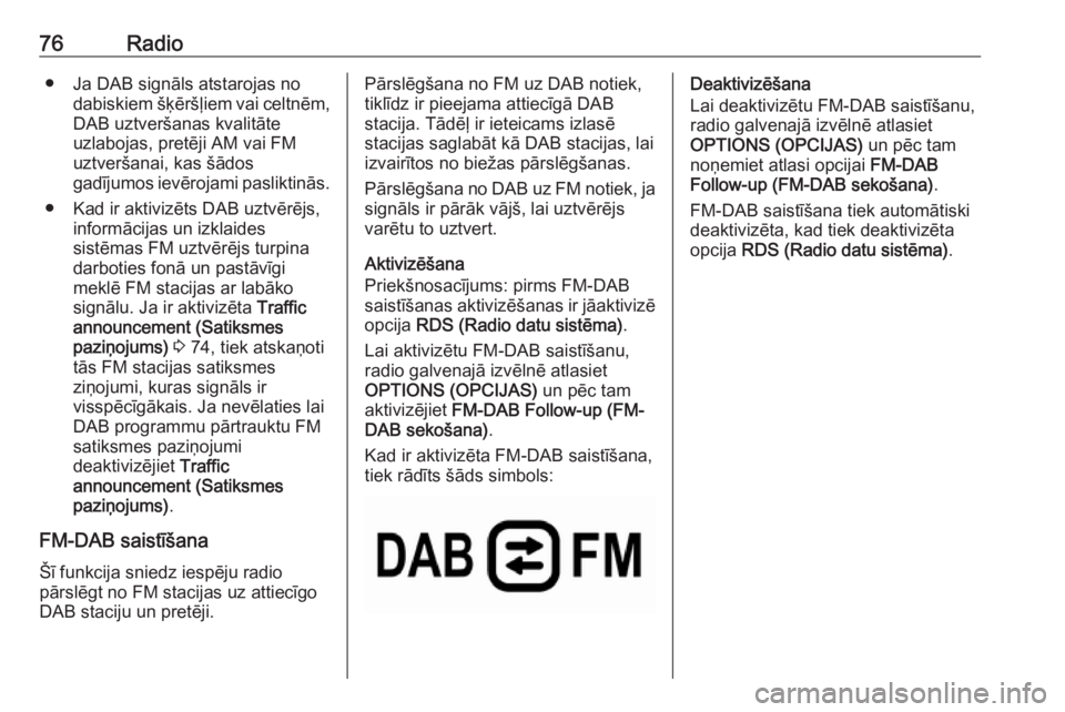 OPEL COMBO E 2019.1  Informācijas un izklaides sistēmas rokasgrāmata (in Latvian) 76Radio● Ja DAB signāls atstarojas nodabiskiem šķēršļiem vai celtnēm,DAB uztveršanas kvalitāte
uzlabojas, pretēji AM vai FM
uztveršanai, kas šādos
gadījumos ievērojami pasliktinās.
