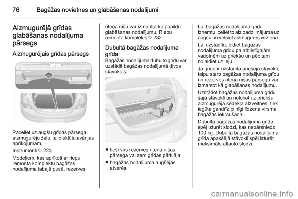 OPEL CORSA 2015.75  Īpašnieka rokasgrāmata (in Latvian) 76Bagāžas novietnes un glabāšanas nodalījumiAizmugurējā grīdas
glabāšanas nodalījuma
pārsegs
Aizmugurējais grīdas pārsegs
Paceliet uz augšu grīdas pārsega
aizmugurējo daļu, lai pie