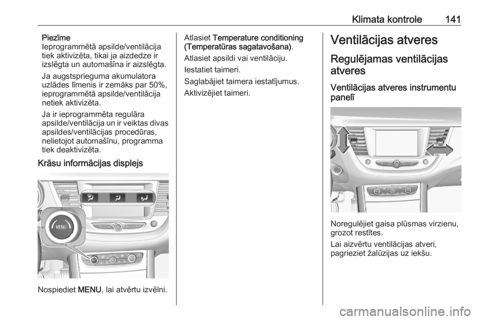 OPEL GRANDLAND X 2020  Īpašnieka rokasgrāmata (in Latvian) Klimata kontrole141Piezīme
Ieprogrammētā apsilde/ventilācija
tiek aktivizēta, tikai ja aizdedze ir
izslēgta un automašīna ir aizslēgta.
Ja augstsprieguma akumulatora
uzlādes līmenis ir zem