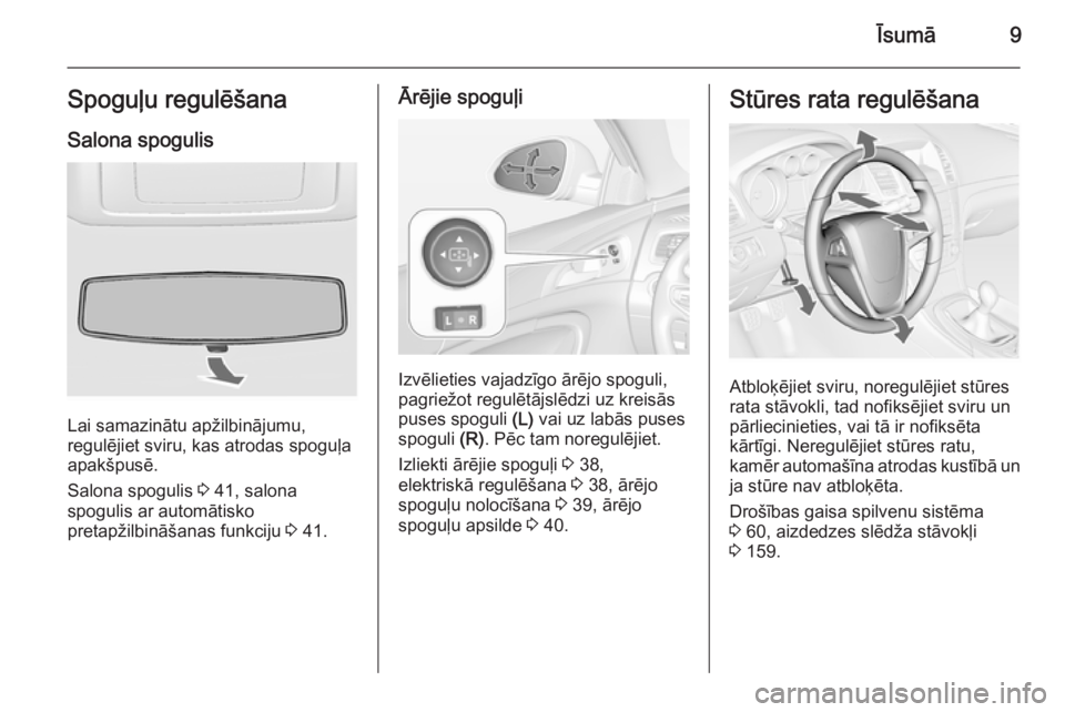 OPEL INSIGNIA 2014  Īpašnieka rokasgrāmata (in Latvian) Īsumā9Spoguļu regulēšanaSalona spogulis
Lai samazinātu apžilbinājumu,
regulējiet sviru, kas atrodas spoguļa
apakšpusē.
Salona spogulis  3 41, salona
spogulis ar automātisko
pretapžilbin