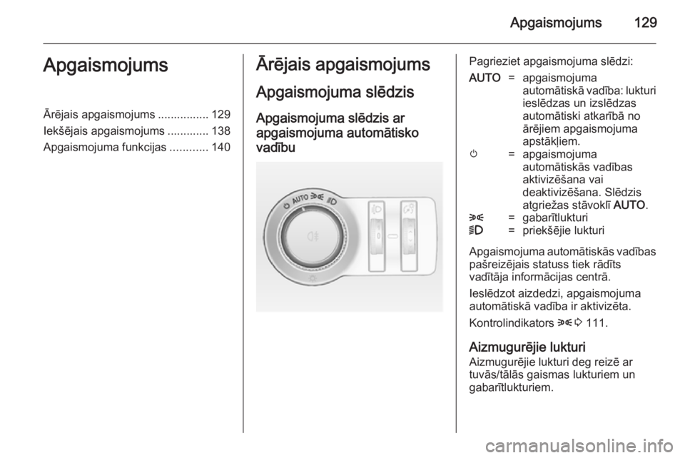 OPEL INSIGNIA 2014  Īpašnieka rokasgrāmata (in Latvian) Apgaismojums129ApgaismojumsĀrējais apgaismojums ................ 129
Iekšējais apgaismojums ............. 138
Apgaismojuma funkcijas ............140Ārējais apgaismojums
Apgaismojuma slēdzis Apg