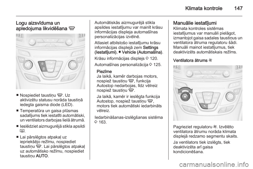 OPEL INSIGNIA 2014  Īpašnieka rokasgrāmata (in Latvian) Klimata kontrole147
Logu aizsvīduma un
apledojuma likvidēšana  V
■
Nospiediet taustiņu  V. Uz
aktivizētu statusu norāda taustiņā
iedegta gaisma diode (LED).
■ Temperatūra un gaisa plūsma