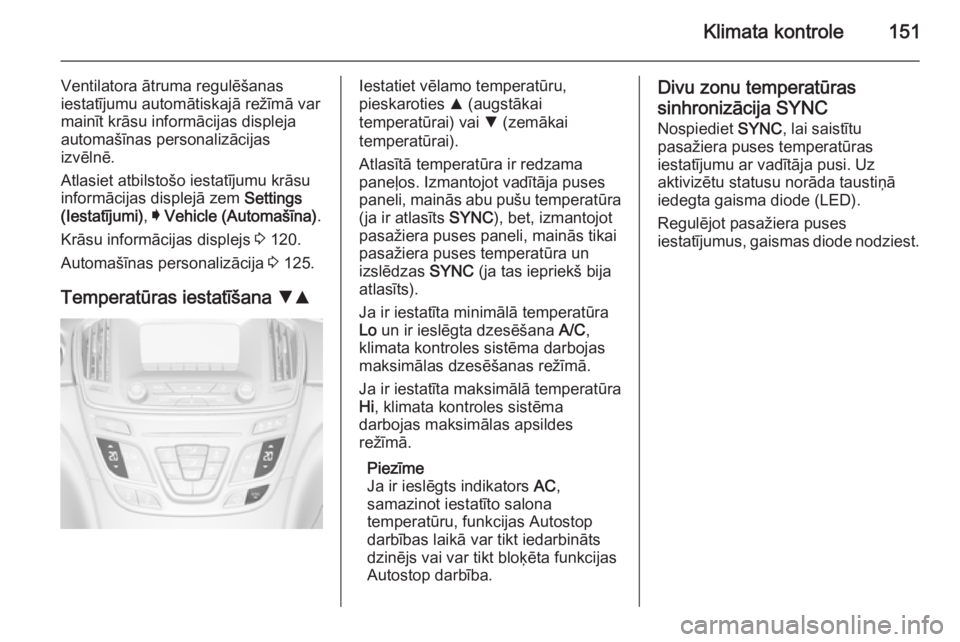 OPEL INSIGNIA 2014  Īpašnieka rokasgrāmata (in Latvian) Klimata kontrole151
Ventilatora ātruma regulēšanas
iestatījumu automātiskajā režīmā var
mainīt krāsu informācijas displeja
automašīnas personalizācijas
izvēlnē.
Atlasiet atbilstošo i