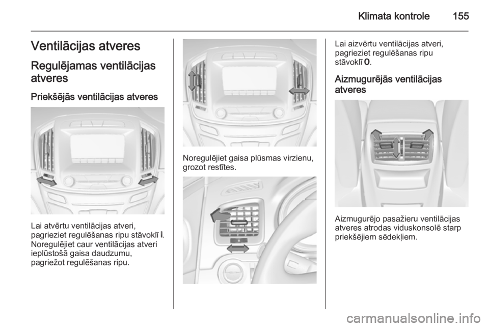 OPEL INSIGNIA 2014  Īpašnieka rokasgrāmata (in Latvian) Klimata kontrole155Ventilācijas atveres
Regulējamas ventilācijas
atveres
Priekšējās ventilācijas atveres
Lai atvērtu ventilācijas atveri,
pagrieziet regulēšanas ripu stāvoklī  B.
Noregul