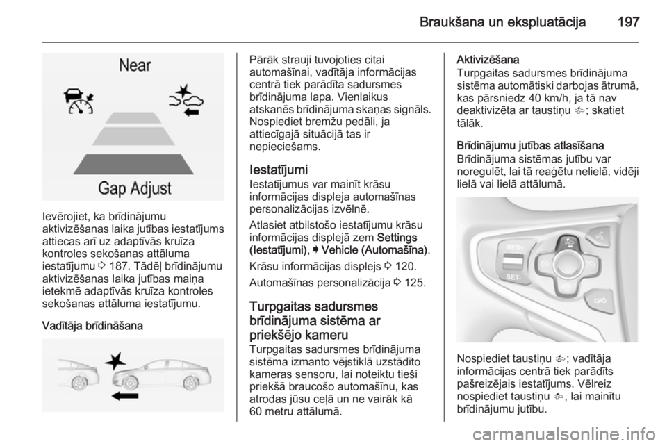 OPEL INSIGNIA 2014  Īpašnieka rokasgrāmata (in Latvian) Braukšana un ekspluatācija197
Ievērojiet, ka brīdinājumu
aktivizēšanas laika jutības iestatījums
attiecas arī uz adaptīvās kruīza
kontroles sekošanas attāluma
iestatījumu  3 187. Tād