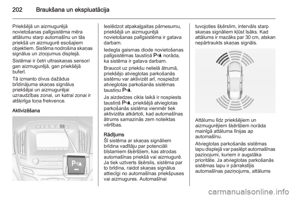 OPEL INSIGNIA 2014  Īpašnieka rokasgrāmata (in Latvian) 202Braukšana un ekspluatācija
Priekšējā un aizmugurējā
novietošanas palīgsistēma mēra
attālumu starp automašīnu un tās
priekšā un aizmugurē esošajiem
objektiem. Sistēma nodrošina 