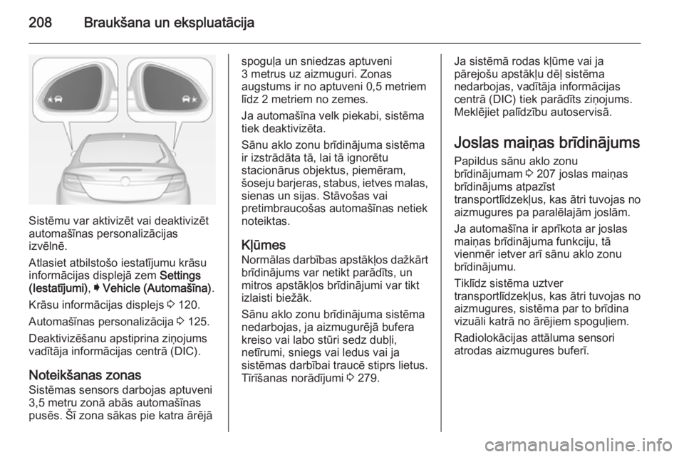 OPEL INSIGNIA 2014  Īpašnieka rokasgrāmata (in Latvian) 208Braukšana un ekspluatācija
Sistēmu var aktivizēt vai deaktivizēt
automašīnas personalizācijas
izvēlnē.
Atlasiet atbilstošo iestatījumu krāsu
informācijas displejā zem  Settings
(Iest