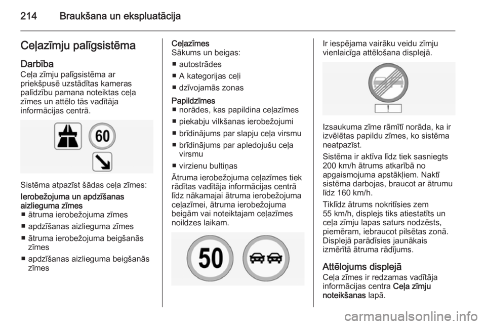 OPEL INSIGNIA 2014  Īpašnieka rokasgrāmata (in Latvian) 214Braukšana un ekspluatācijaCeļazīmju palīgsistēmaDarbība
Ceļa zīmju palīgsistēma ar
priekšpusē uzstādītas kameras
palīdzību pamana noteiktas ceļa
zīmes un attēlo tās vadītāja
