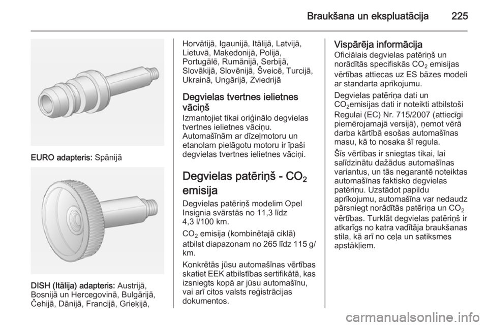 OPEL INSIGNIA 2014  Īpašnieka rokasgrāmata (in Latvian) Braukšana un ekspluatācija225
EURO adapteris: Spānijā
DISH (Itālija) adapteris:  Austrijā,
Bosnijā un Hercegovinā, Bulgārijā,
Čehijā, Dānijā, Francijā, Grieķijā,
Horvātijā, Igaunij