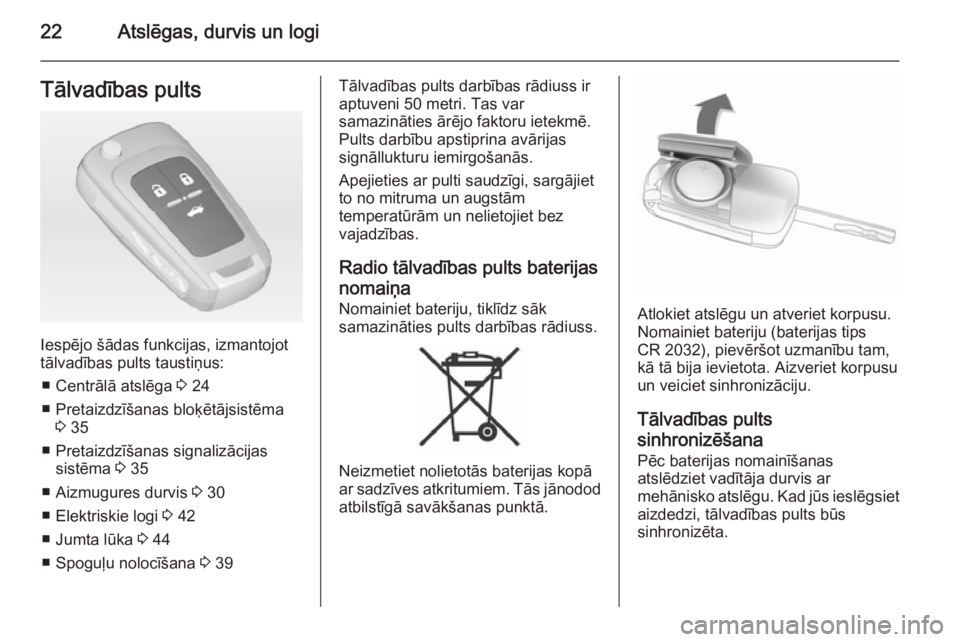 OPEL INSIGNIA 2014  Īpašnieka rokasgrāmata (in Latvian) 22Atslēgas, durvis un logiTālvadības pults
Iespējo šādas funkcijas, izmantojot
tālvadības pults taustiņus:
■ Centrālā atslēga  3 24
■ Pretaizdzīšanas bloķētājsistēma 3 35
■ Pre