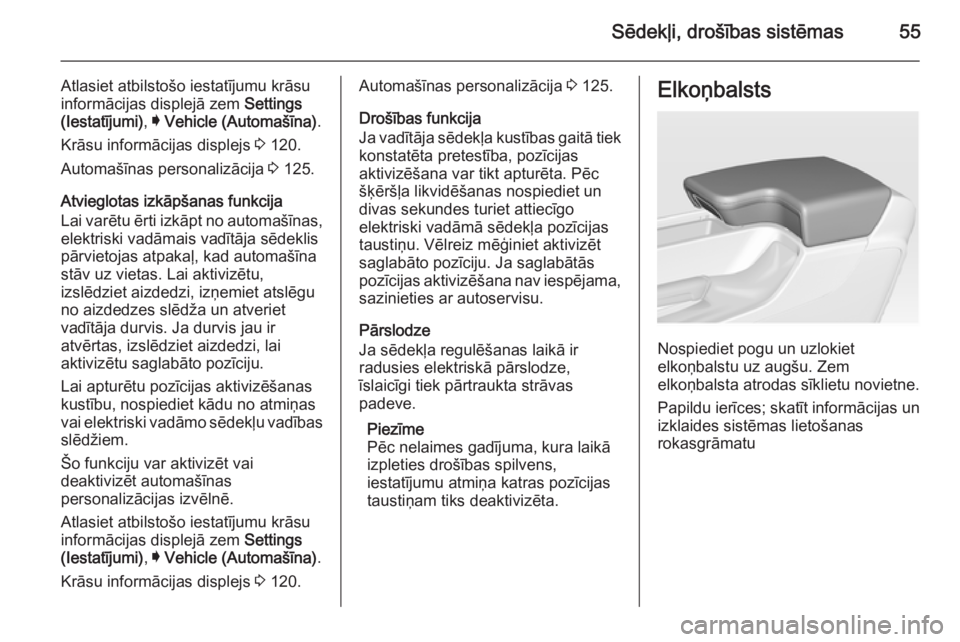 OPEL INSIGNIA 2014  Īpašnieka rokasgrāmata (in Latvian) Sēdekļi, drošības sistēmas55
Atlasiet atbilstošo iestatījumu krāsu
informācijas displejā zem  Settings
(Iestatījumi) , I Vehicle (Automašīna) .
Krāsu informācijas displejs  3 120.
Autom
