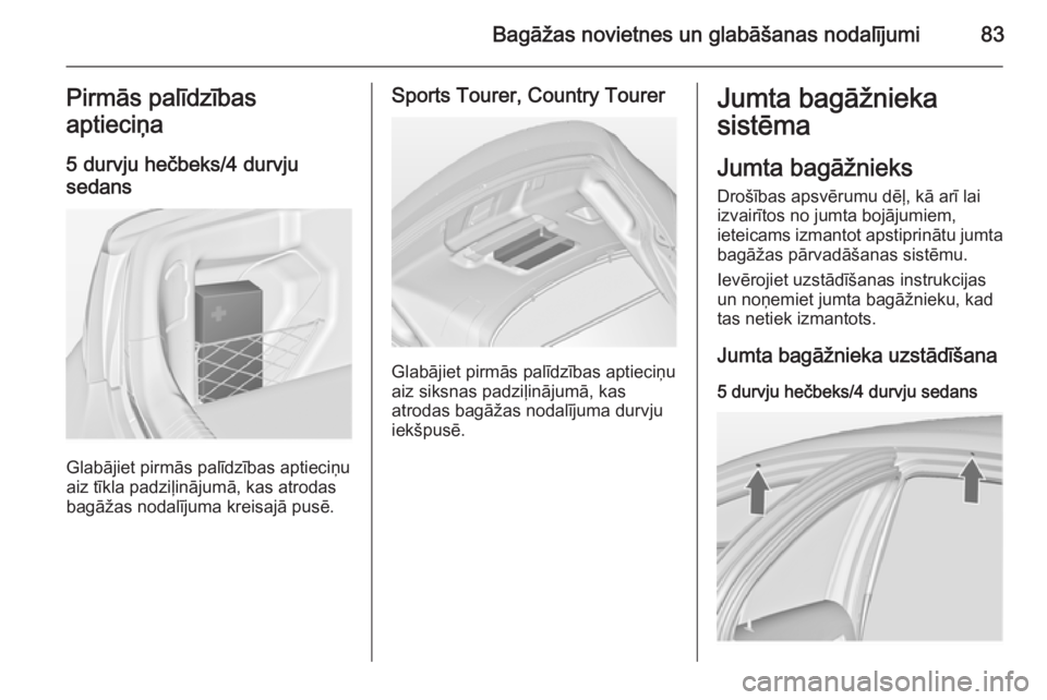 OPEL INSIGNIA 2014  Īpašnieka rokasgrāmata (in Latvian) Bagāžas novietnes un glabāšanas nodalījumi83Pirmās palīdzības
aptieciņa
5 durvju hečbeks/4 durvju
sedans
Glabājiet pirmās palīdzības aptieciņu
aiz tīkla padziļinājumā, kas atrodas
b