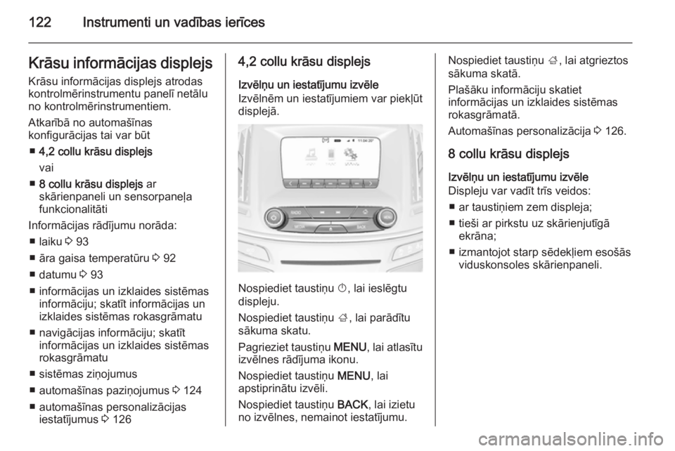 OPEL INSIGNIA 2014.5 Īpašnieka rokasgrāmata (in Latvian) 122Instrumenti un vadības ierīcesKrāsu informācijas displejsKrāsu informācijas displejs atrodas
kontrolmērinstrumentu panelī netālu
no kontrolmērinstrumentiem.
Atkarībā no automašīnas
ko OPEL INSIGNIA 2014.5 Īpašnieka rokasgrāmata (in Latvian) 122Instrumenti un vadības ierīcesKrāsu informācijas displejsKrāsu informācijas displejs atrodas
kontrolmērinstrumentu panelī netālu
no kontrolmērinstrumentiem.
Atkarībā no automašīnas
ko