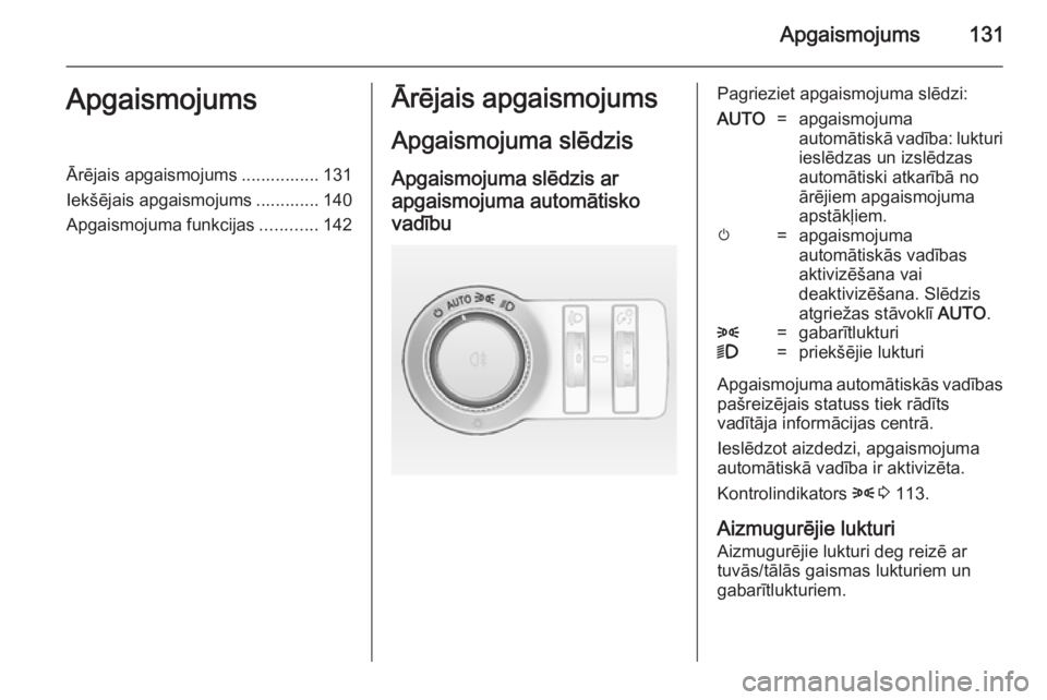 OPEL INSIGNIA 2014.5  Īpašnieka rokasgrāmata (in Latvian) Apgaismojums131ApgaismojumsĀrējais apgaismojums ................ 131
Iekšējais apgaismojums ............. 140
Apgaismojuma funkcijas ............142Ārējais apgaismojums
Apgaismojuma slēdzis Apg