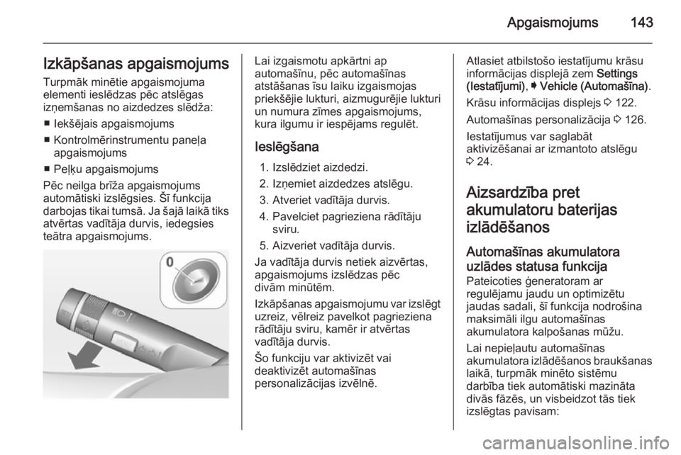 OPEL INSIGNIA 2014.5 Īpašnieka rokasgrāmata (in Latvian) Apgaismojums143Izkāpšanas apgaismojums
Turpmāk minētie apgaismojuma
elementi ieslēdzas pēc atslēgas
izņemšanas no aizdedzes slēdža:
■ Iekšējais apgaismojums
■ Kontrolmērinstrumentu p OPEL INSIGNIA 2014.5 Īpašnieka rokasgrāmata (in Latvian) Apgaismojums143Izkāpšanas apgaismojums
Turpmāk minētie apgaismojuma
elementi ieslēdzas pēc atslēgas
izņemšanas no aizdedzes slēdža:
■ Iekšējais apgaismojums
■ Kontrolmērinstrumentu p