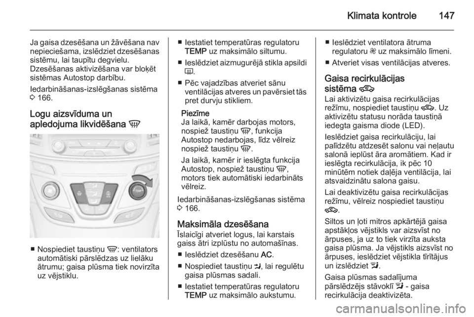 OPEL INSIGNIA 2014.5 Īpašnieka rokasgrāmata (in Latvian) Klimata kontrole147
Ja gaisa dzesēšana un žāvēšana nav
nepieciešama, izslēdziet dzesēšanas sistēmu, lai taupītu degvielu.
Dzesēšanas aktivizēšana var bloķēt
sistēmas Autostop darbī OPEL INSIGNIA 2014.5 Īpašnieka rokasgrāmata (in Latvian) Klimata kontrole147
Ja gaisa dzesēšana un žāvēšana nav
nepieciešama, izslēdziet dzesēšanas sistēmu, lai taupītu degvielu.
Dzesēšanas aktivizēšana var bloķēt
sistēmas Autostop darbī