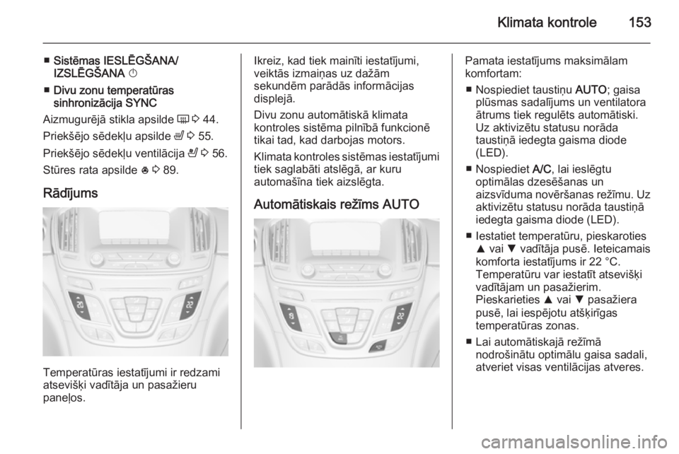 OPEL INSIGNIA 2014.5 Īpašnieka rokasgrāmata (in Latvian) Klimata kontrole153
■Sistēmas IESLĒGŠANA/
IZSLĒGŠANA X
■ Divu zonu temperatūras
sinhronizācija SYNC
Aizmugurējā stikla apsilde Ü 3 44.
Priekšējo sēdekļu apsilde ß 3 55.
Priek OPEL INSIGNIA 2014.5 Īpašnieka rokasgrāmata (in Latvian) Klimata kontrole153
■Sistēmas IESLĒGŠANA/
IZSLĒGŠANA X
■ Divu zonu temperatūras
sinhronizācija SYNC
Aizmugurējā stikla apsilde Ü 3 44.
Priekšējo sēdekļu apsilde ß 3 55.
Priek