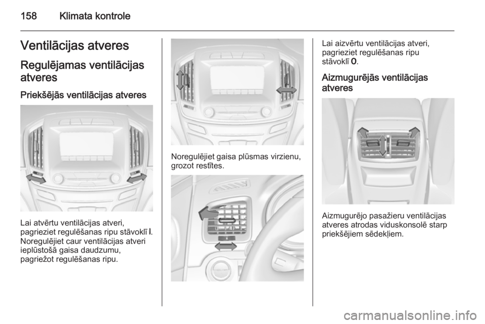 OPEL INSIGNIA 2014.5  Īpašnieka rokasgrāmata (in Latvian) 158Klimata kontroleVentilācijas atveresRegulējamas ventilācijasatveres
Priekšējās ventilācijas atveres
Lai atvērtu ventilācijas atveri,
pagrieziet regulēšanas ripu stāvoklī  B.
Noregulēj