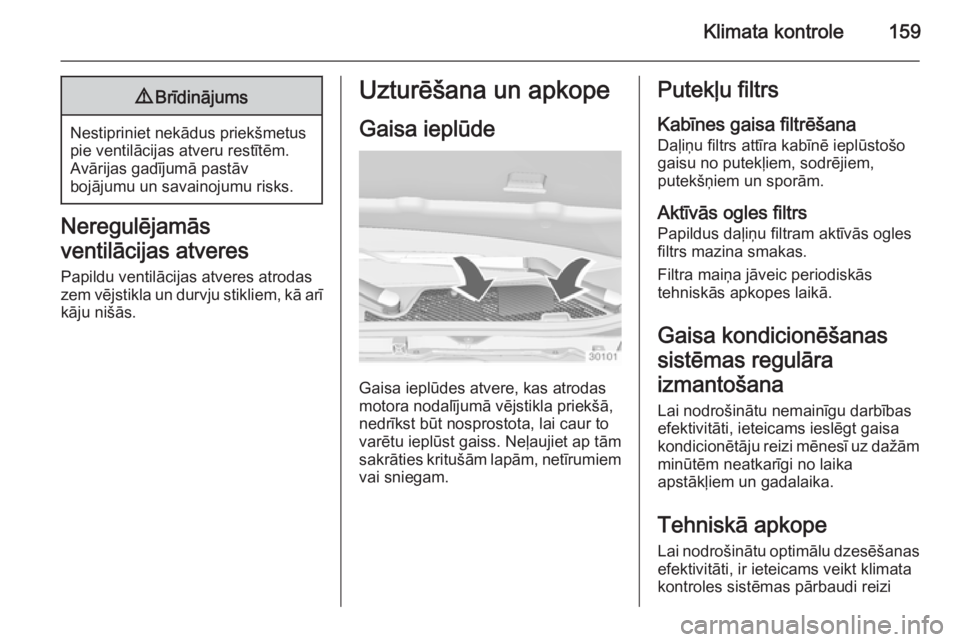 OPEL INSIGNIA 2014.5 Īpašnieka rokasgrāmata (in Latvian) Klimata kontrole1599Brīdinājums
Nestipriniet nekādus priekšmetus
pie ventilācijas atveru restītēm.
Avārijas gadījumā pastāv
bojājumu un savainojumu risks.
Neregulējamās
ventilācijas atv OPEL INSIGNIA 2014.5 Īpašnieka rokasgrāmata (in Latvian) Klimata kontrole1599Brīdinājums
Nestipriniet nekādus priekšmetus
pie ventilācijas atveru restītēm.
Avārijas gadījumā pastāv
bojājumu un savainojumu risks.
Neregulējamās
ventilācijas atv