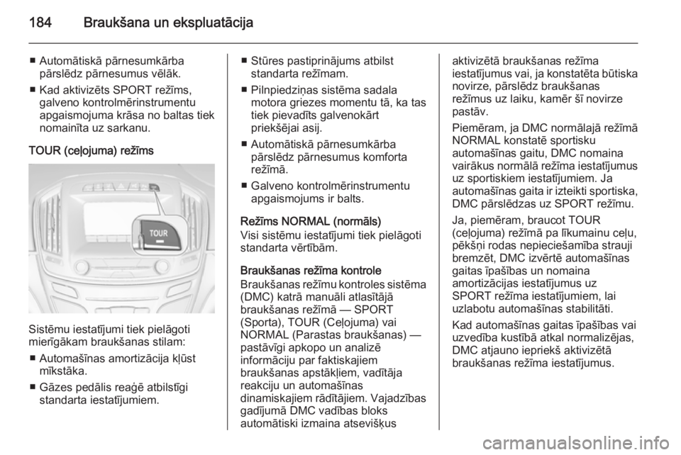 OPEL INSIGNIA 2014.5 Īpašnieka rokasgrāmata (in Latvian) 184Braukšana un ekspluatācija
■ Automātiskā pārnesumkārbapārslēdz pārnesumus vēlāk.
■ Kad aktivizēts SPORT režīms, galveno kontrolmērinstrumentu
apgaismojuma krāsa no baltas tiek
n OPEL INSIGNIA 2014.5 Īpašnieka rokasgrāmata (in Latvian) 184Braukšana un ekspluatācija
■ Automātiskā pārnesumkārbapārslēdz pārnesumus vēlāk.
■ Kad aktivizēts SPORT režīms, galveno kontrolmērinstrumentu
apgaismojuma krāsa no baltas tiek
n