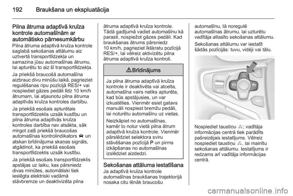 OPEL INSIGNIA 2014.5 Īpašnieka rokasgrāmata (in Latvian) 192Braukšana un ekspluatācija
Pilna ātruma adaptīvā kruīzakontrole automašīnām ar
automātisko pārnesumkārbu
Pilna ātruma adaptīvā kruīza kontrole
saglabā sekošanas attālumu aiz
uztv OPEL INSIGNIA 2014.5 Īpašnieka rokasgrāmata (in Latvian) 192Braukšana un ekspluatācija
Pilna ātruma adaptīvā kruīzakontrole automašīnām ar
automātisko pārnesumkārbu
Pilna ātruma adaptīvā kruīza kontrole
saglabā sekošanas attālumu aiz
uztv