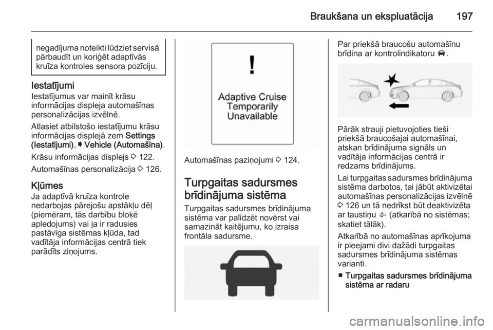 OPEL INSIGNIA 2014.5 Īpašnieka rokasgrāmata (in Latvian) Braukšana un ekspluatācija197negadījuma noteikti lūdziet servisāpārbaudīt un koriģēt adaptīvās
kruīza kontroles sensora pozīciju.
Iestatījumi
Iestatījumus var mainīt krāsu
informācij OPEL INSIGNIA 2014.5 Īpašnieka rokasgrāmata (in Latvian) Braukšana un ekspluatācija197negadījuma noteikti lūdziet servisāpārbaudīt un koriģēt adaptīvās
kruīza kontroles sensora pozīciju.
Iestatījumi
Iestatījumus var mainīt krāsu
informācij
