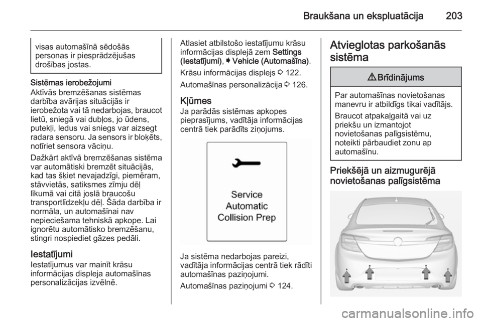 OPEL INSIGNIA 2014.5 Īpašnieka rokasgrāmata (in Latvian) Braukšana un ekspluatācija203visas automašīnā sēdošās
personas ir piesprādzējušas
drošības jostas.
Sistēmas ierobežojumi
Aktīvās bremzēšanas sistēmas
darbība avārijas situācijā OPEL INSIGNIA 2014.5 Īpašnieka rokasgrāmata (in Latvian) Braukšana un ekspluatācija203visas automašīnā sēdošās
personas ir piesprādzējušas
drošības jostas.
Sistēmas ierobežojumi
Aktīvās bremzēšanas sistēmas
darbība avārijas situācijā