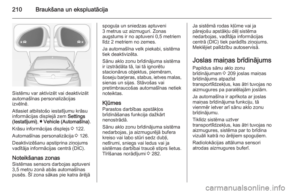 OPEL INSIGNIA 2014.5 Īpašnieka rokasgrāmata (in Latvian) 210Braukšana un ekspluatācija
Sistēmu var aktivizēt vai deaktivizēt
automašīnas personalizācijas
izvēlnē.
Atlasiet atbilstošo iestatījumu krāsu
informācijas displejā zem Settings
(Iest OPEL INSIGNIA 2014.5 Īpašnieka rokasgrāmata (in Latvian) 210Braukšana un ekspluatācija
Sistēmu var aktivizēt vai deaktivizēt
automašīnas personalizācijas
izvēlnē.
Atlasiet atbilstošo iestatījumu krāsu
informācijas displejā zem Settings
(Iest